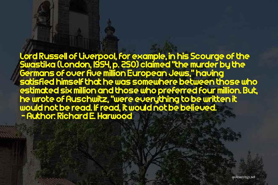 Richard E. Harwood Quotes: Lord Russell Of Liverpool, For Example, In His Scourge Of The Swastika (london, 1954, P. 250) Claimed The Murder By