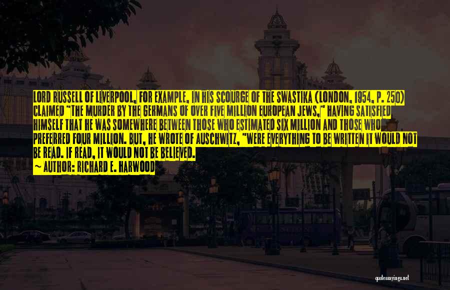 Richard E. Harwood Quotes: Lord Russell Of Liverpool, For Example, In His Scourge Of The Swastika (london, 1954, P. 250) Claimed The Murder By