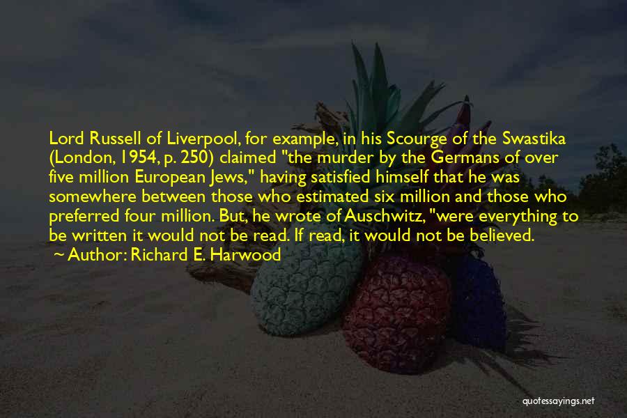 Richard E. Harwood Quotes: Lord Russell Of Liverpool, For Example, In His Scourge Of The Swastika (london, 1954, P. 250) Claimed The Murder By
