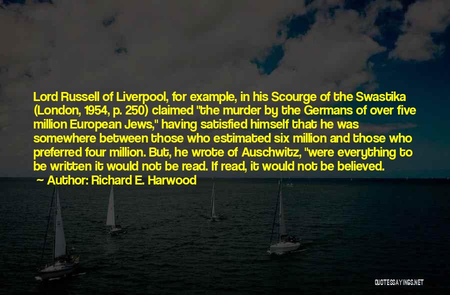 Richard E. Harwood Quotes: Lord Russell Of Liverpool, For Example, In His Scourge Of The Swastika (london, 1954, P. 250) Claimed The Murder By