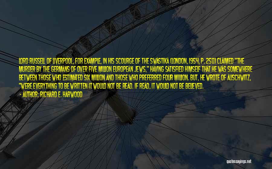 Richard E. Harwood Quotes: Lord Russell Of Liverpool, For Example, In His Scourge Of The Swastika (london, 1954, P. 250) Claimed The Murder By