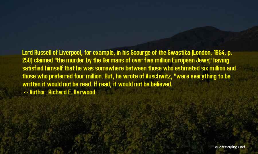 Richard E. Harwood Quotes: Lord Russell Of Liverpool, For Example, In His Scourge Of The Swastika (london, 1954, P. 250) Claimed The Murder By