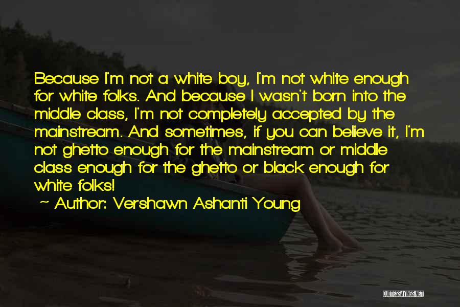Vershawn Ashanti Young Quotes: Because I'm Not A White Boy, I'm Not White Enough For White Folks. And Because I Wasn't Born Into The