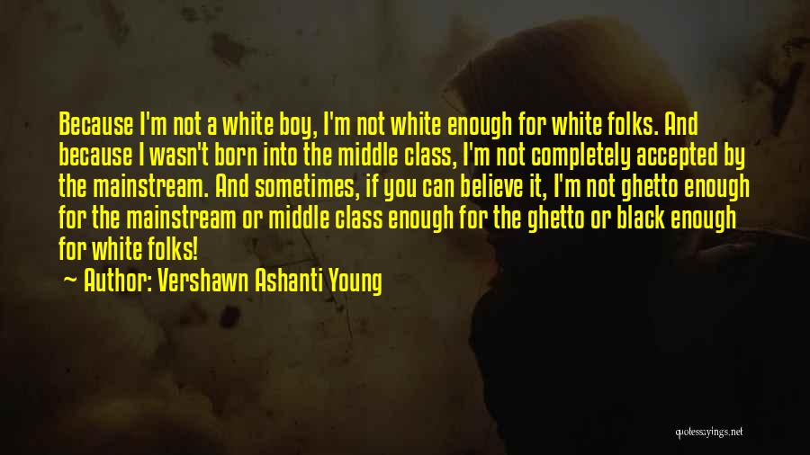 Vershawn Ashanti Young Quotes: Because I'm Not A White Boy, I'm Not White Enough For White Folks. And Because I Wasn't Born Into The