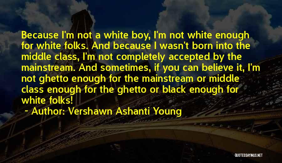 Vershawn Ashanti Young Quotes: Because I'm Not A White Boy, I'm Not White Enough For White Folks. And Because I Wasn't Born Into The