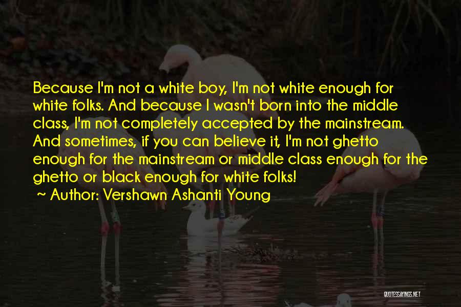 Vershawn Ashanti Young Quotes: Because I'm Not A White Boy, I'm Not White Enough For White Folks. And Because I Wasn't Born Into The