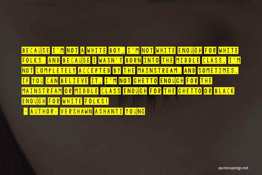 Vershawn Ashanti Young Quotes: Because I'm Not A White Boy, I'm Not White Enough For White Folks. And Because I Wasn't Born Into The