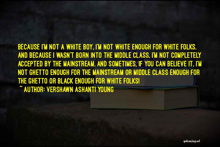 Vershawn Ashanti Young Quotes: Because I'm Not A White Boy, I'm Not White Enough For White Folks. And Because I Wasn't Born Into The