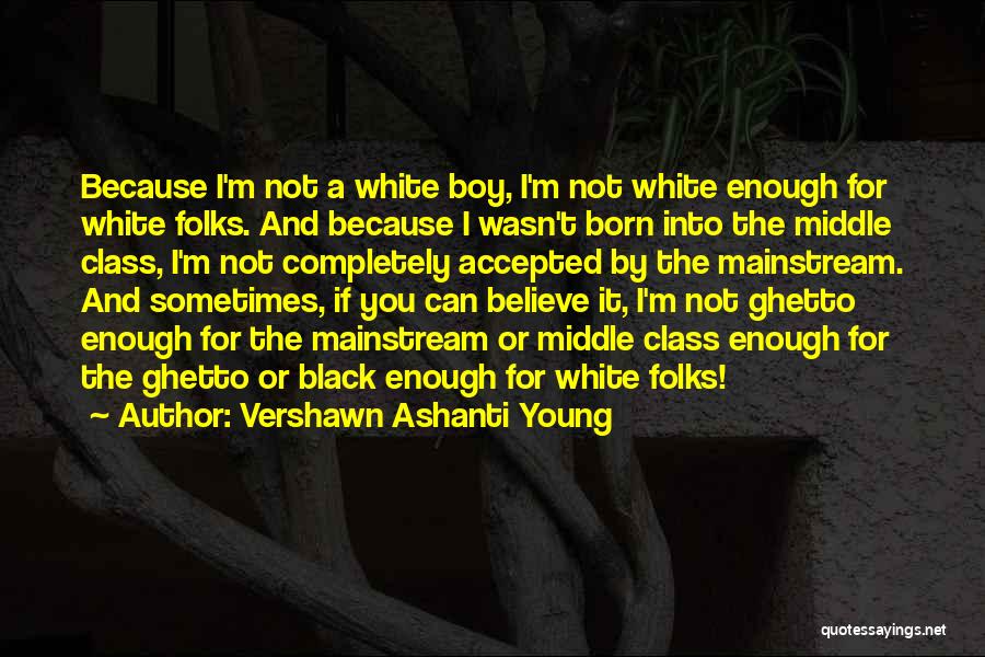 Vershawn Ashanti Young Quotes: Because I'm Not A White Boy, I'm Not White Enough For White Folks. And Because I Wasn't Born Into The