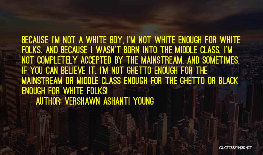 Vershawn Ashanti Young Quotes: Because I'm Not A White Boy, I'm Not White Enough For White Folks. And Because I Wasn't Born Into The