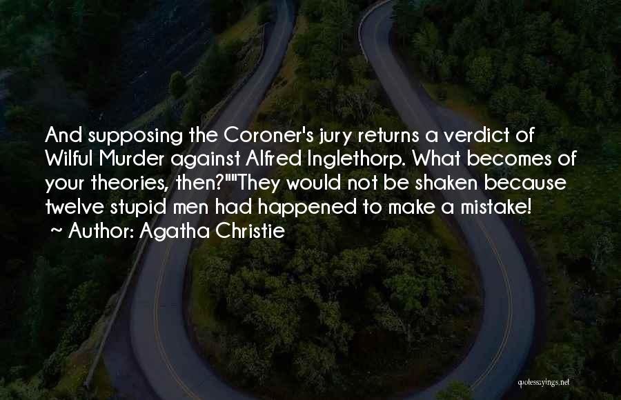 Agatha Christie Quotes: And Supposing The Coroner's Jury Returns A Verdict Of Wilful Murder Against Alfred Inglethorp. What Becomes Of Your Theories, Then?they