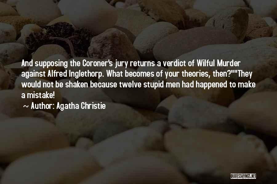 Agatha Christie Quotes: And Supposing The Coroner's Jury Returns A Verdict Of Wilful Murder Against Alfred Inglethorp. What Becomes Of Your Theories, Then?they