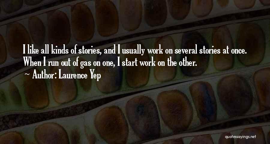 Laurence Yep Quotes: I Like All Kinds Of Stories, And I Usually Work On Several Stories At Once. When I Run Out Of