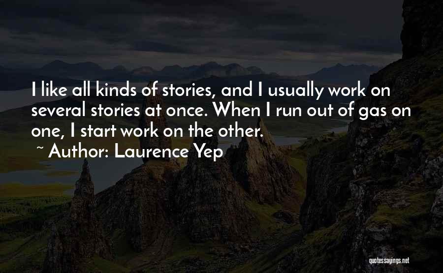 Laurence Yep Quotes: I Like All Kinds Of Stories, And I Usually Work On Several Stories At Once. When I Run Out Of