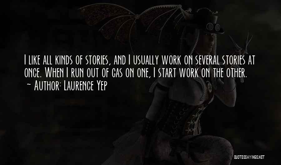 Laurence Yep Quotes: I Like All Kinds Of Stories, And I Usually Work On Several Stories At Once. When I Run Out Of