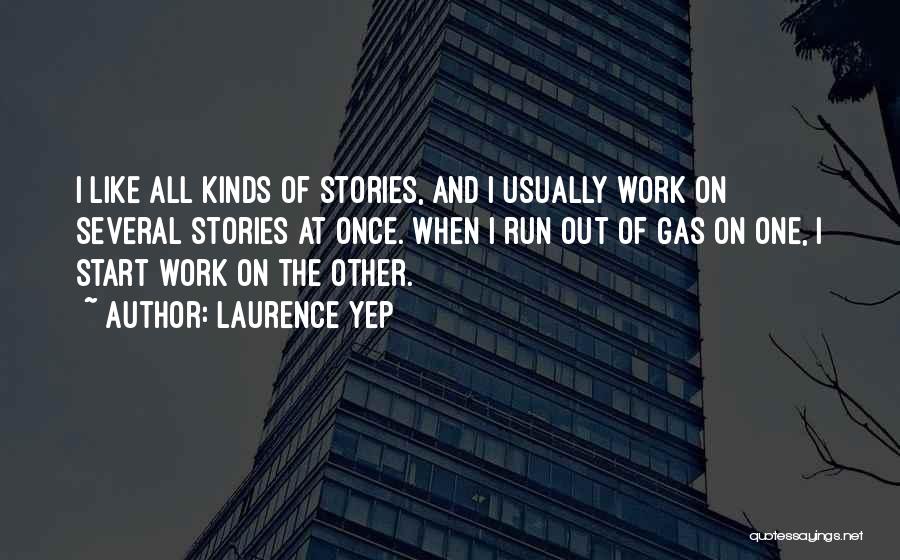 Laurence Yep Quotes: I Like All Kinds Of Stories, And I Usually Work On Several Stories At Once. When I Run Out Of