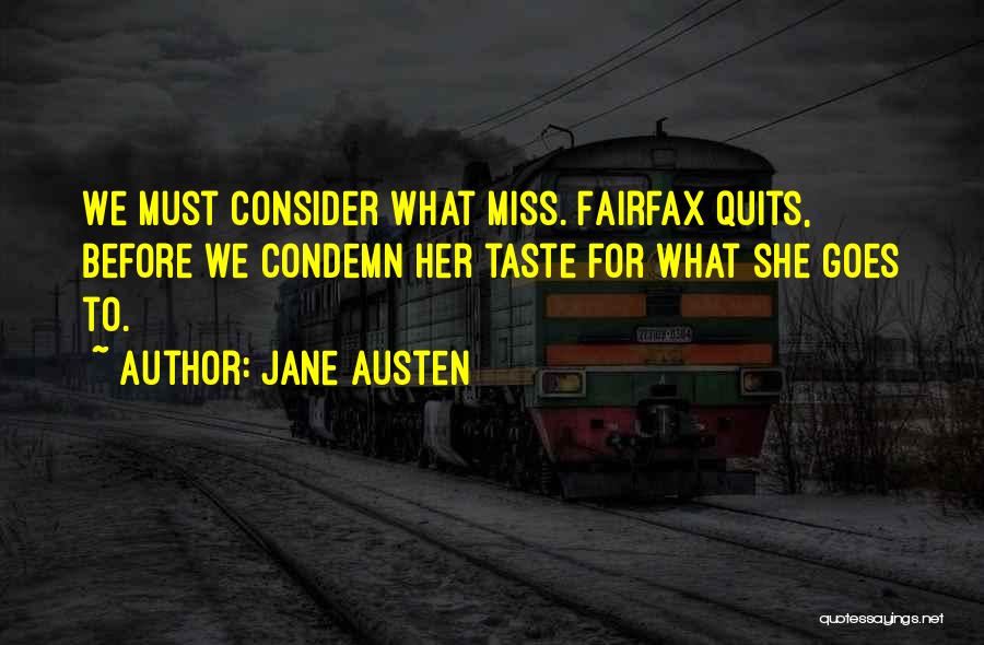 Jane Austen Quotes: We Must Consider What Miss. Fairfax Quits, Before We Condemn Her Taste For What She Goes To.