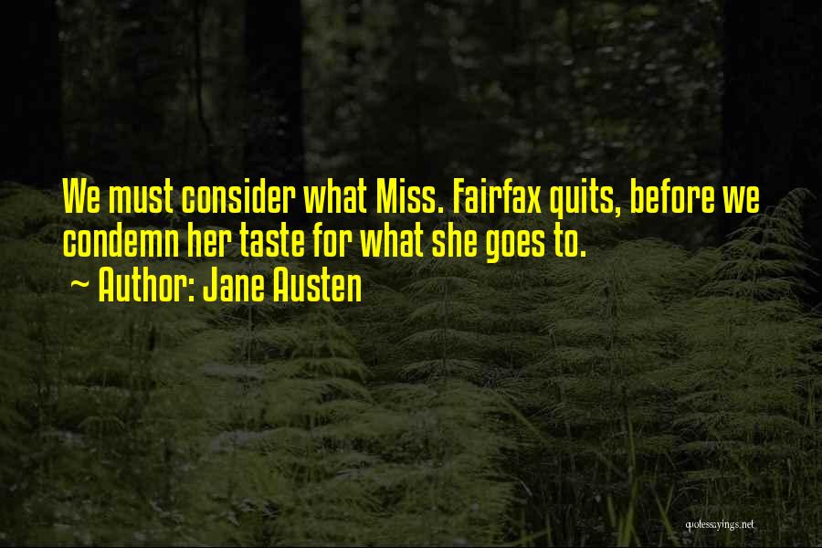 Jane Austen Quotes: We Must Consider What Miss. Fairfax Quits, Before We Condemn Her Taste For What She Goes To.