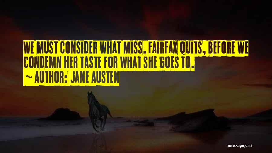 Jane Austen Quotes: We Must Consider What Miss. Fairfax Quits, Before We Condemn Her Taste For What She Goes To.