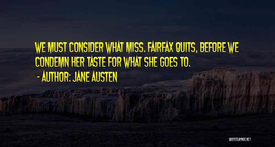 Jane Austen Quotes: We Must Consider What Miss. Fairfax Quits, Before We Condemn Her Taste For What She Goes To.