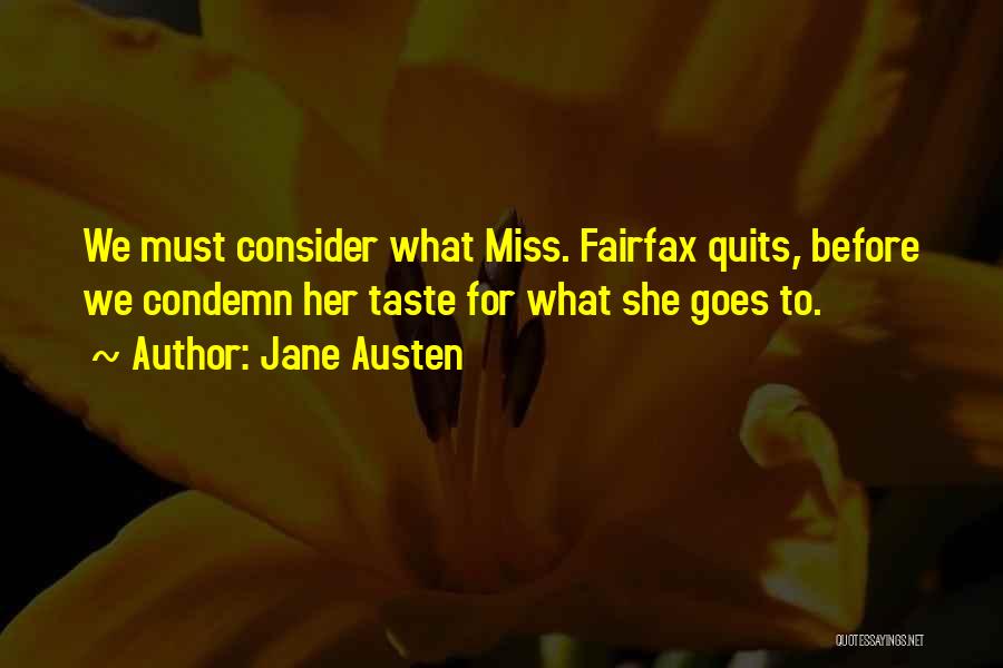 Jane Austen Quotes: We Must Consider What Miss. Fairfax Quits, Before We Condemn Her Taste For What She Goes To.