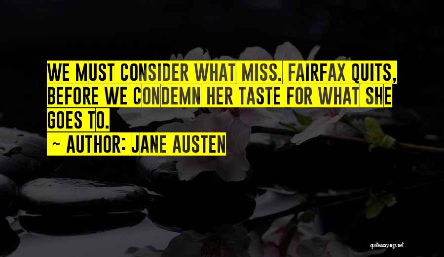 Jane Austen Quotes: We Must Consider What Miss. Fairfax Quits, Before We Condemn Her Taste For What She Goes To.