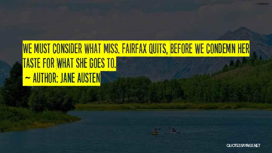 Jane Austen Quotes: We Must Consider What Miss. Fairfax Quits, Before We Condemn Her Taste For What She Goes To.
