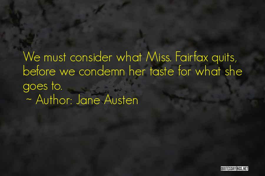 Jane Austen Quotes: We Must Consider What Miss. Fairfax Quits, Before We Condemn Her Taste For What She Goes To.