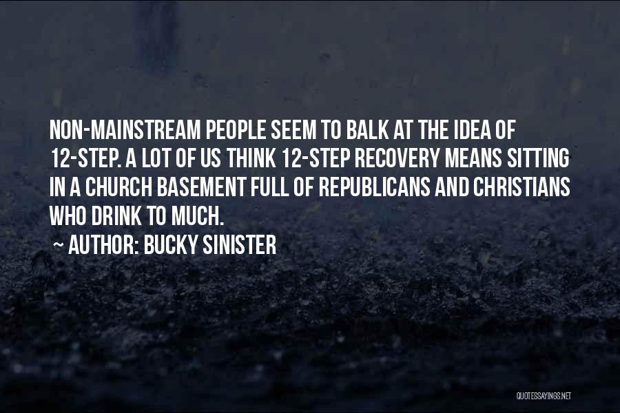 Bucky Sinister Quotes: Non-mainstream People Seem To Balk At The Idea Of 12-step. A Lot Of Us Think 12-step Recovery Means Sitting In