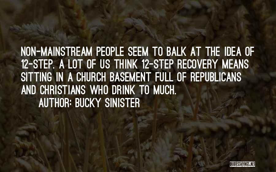 Bucky Sinister Quotes: Non-mainstream People Seem To Balk At The Idea Of 12-step. A Lot Of Us Think 12-step Recovery Means Sitting In