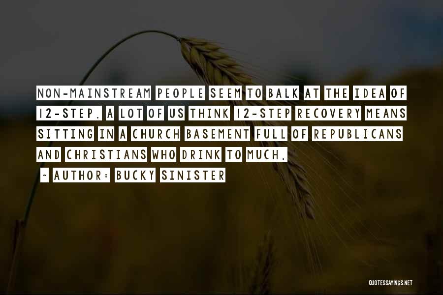 Bucky Sinister Quotes: Non-mainstream People Seem To Balk At The Idea Of 12-step. A Lot Of Us Think 12-step Recovery Means Sitting In