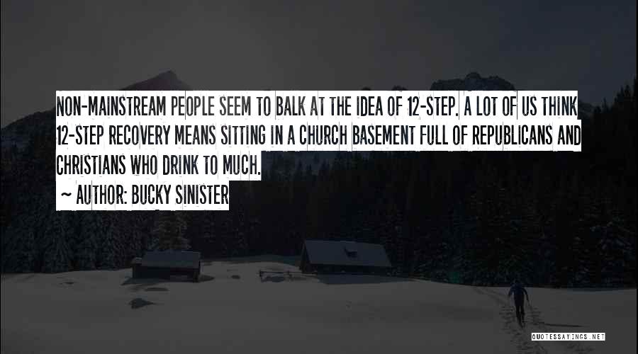 Bucky Sinister Quotes: Non-mainstream People Seem To Balk At The Idea Of 12-step. A Lot Of Us Think 12-step Recovery Means Sitting In