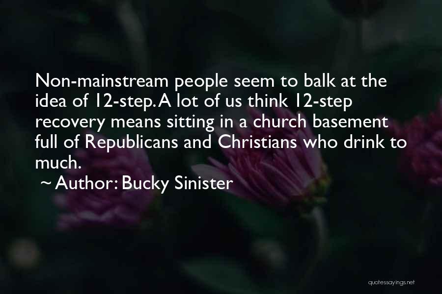 Bucky Sinister Quotes: Non-mainstream People Seem To Balk At The Idea Of 12-step. A Lot Of Us Think 12-step Recovery Means Sitting In