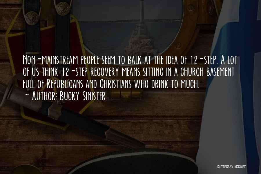 Bucky Sinister Quotes: Non-mainstream People Seem To Balk At The Idea Of 12-step. A Lot Of Us Think 12-step Recovery Means Sitting In