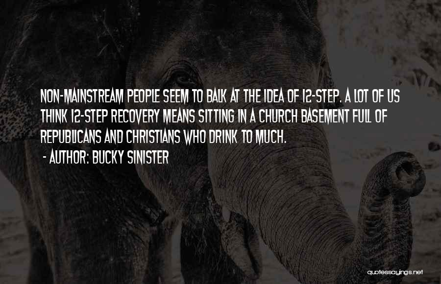 Bucky Sinister Quotes: Non-mainstream People Seem To Balk At The Idea Of 12-step. A Lot Of Us Think 12-step Recovery Means Sitting In