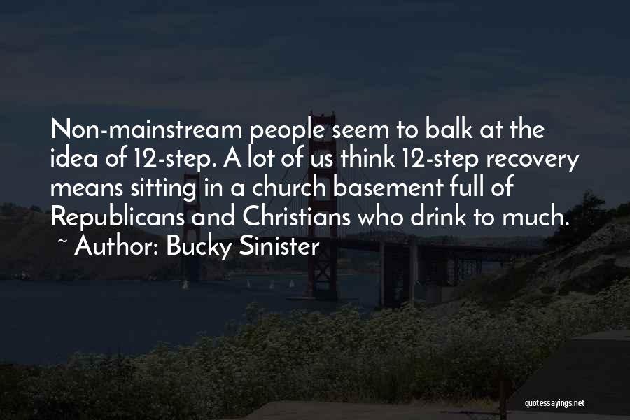 Bucky Sinister Quotes: Non-mainstream People Seem To Balk At The Idea Of 12-step. A Lot Of Us Think 12-step Recovery Means Sitting In