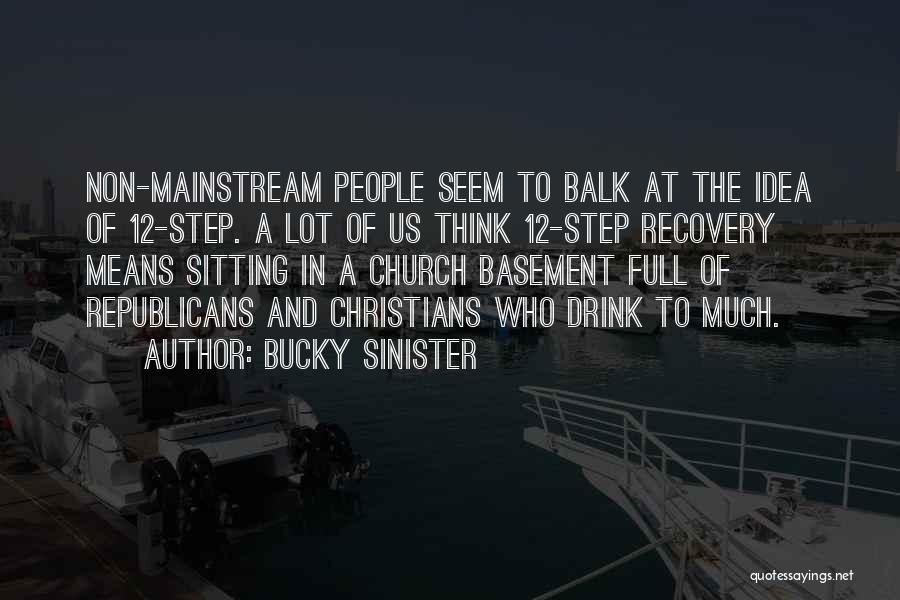 Bucky Sinister Quotes: Non-mainstream People Seem To Balk At The Idea Of 12-step. A Lot Of Us Think 12-step Recovery Means Sitting In