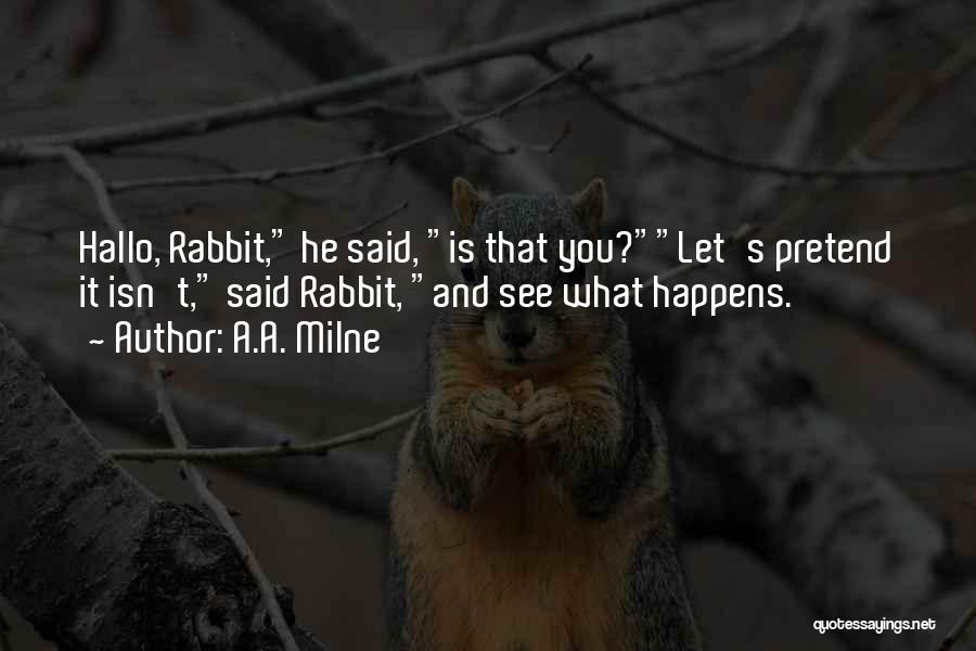 A.A. Milne Quotes: Hallo, Rabbit, He Said, Is That You?let's Pretend It Isn't, Said Rabbit, And See What Happens.