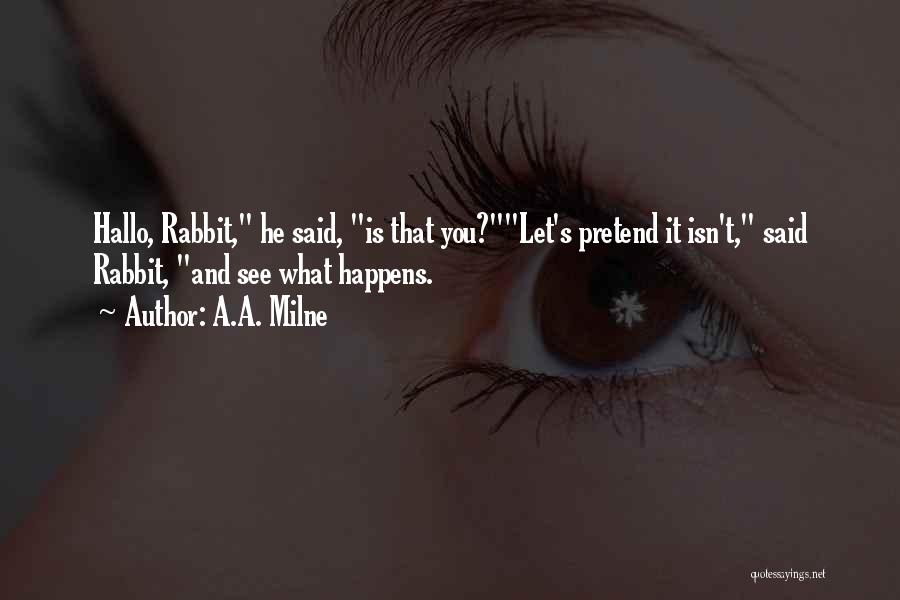 A.A. Milne Quotes: Hallo, Rabbit, He Said, Is That You?let's Pretend It Isn't, Said Rabbit, And See What Happens.