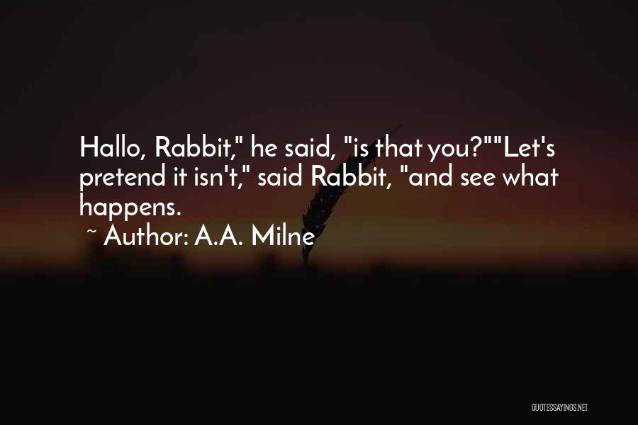 A.A. Milne Quotes: Hallo, Rabbit, He Said, Is That You?let's Pretend It Isn't, Said Rabbit, And See What Happens.