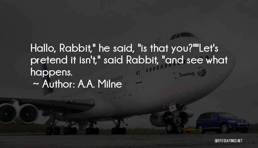 A.A. Milne Quotes: Hallo, Rabbit, He Said, Is That You?let's Pretend It Isn't, Said Rabbit, And See What Happens.