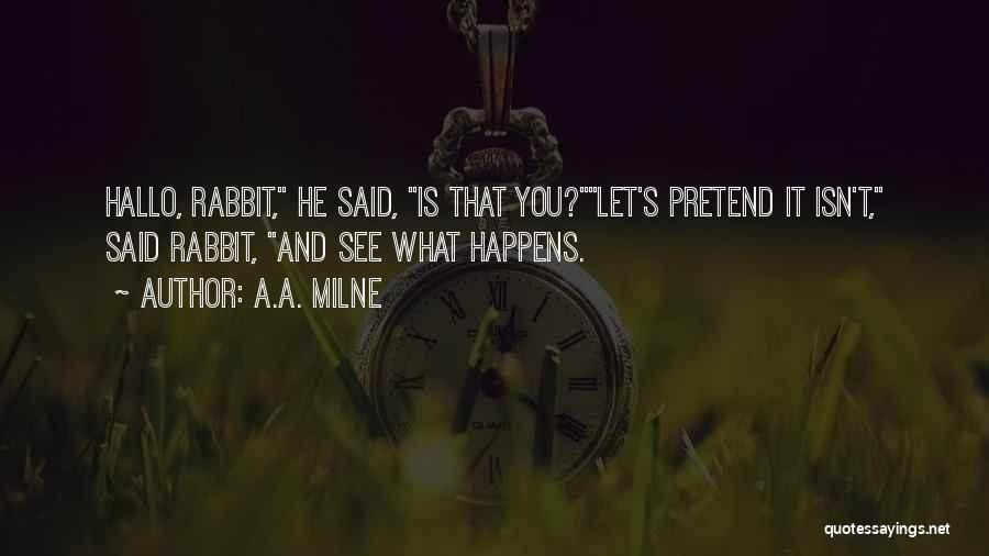 A.A. Milne Quotes: Hallo, Rabbit, He Said, Is That You?let's Pretend It Isn't, Said Rabbit, And See What Happens.
