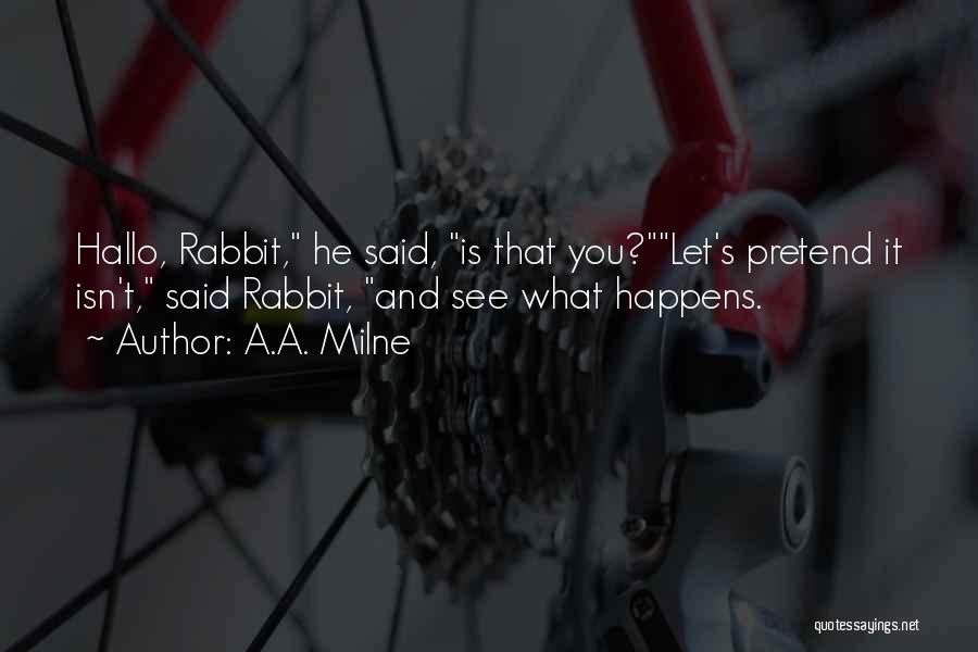 A.A. Milne Quotes: Hallo, Rabbit, He Said, Is That You?let's Pretend It Isn't, Said Rabbit, And See What Happens.