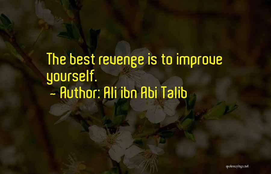 Ali Ibn Abi Talib Quotes: The Best Revenge Is To Improve Yourself.