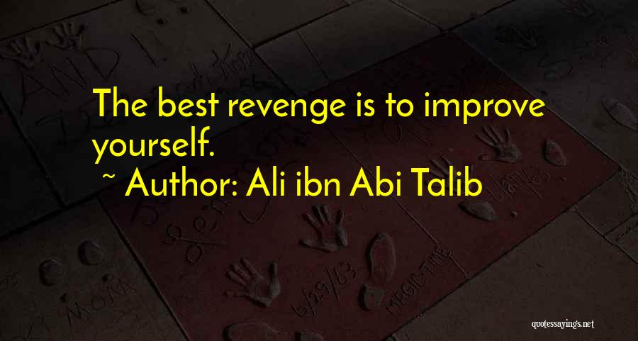 Ali Ibn Abi Talib Quotes: The Best Revenge Is To Improve Yourself.