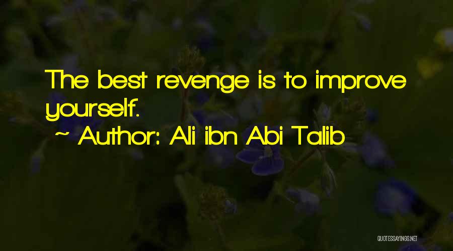 Ali Ibn Abi Talib Quotes: The Best Revenge Is To Improve Yourself.
