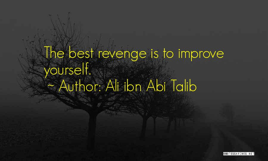 Ali Ibn Abi Talib Quotes: The Best Revenge Is To Improve Yourself.