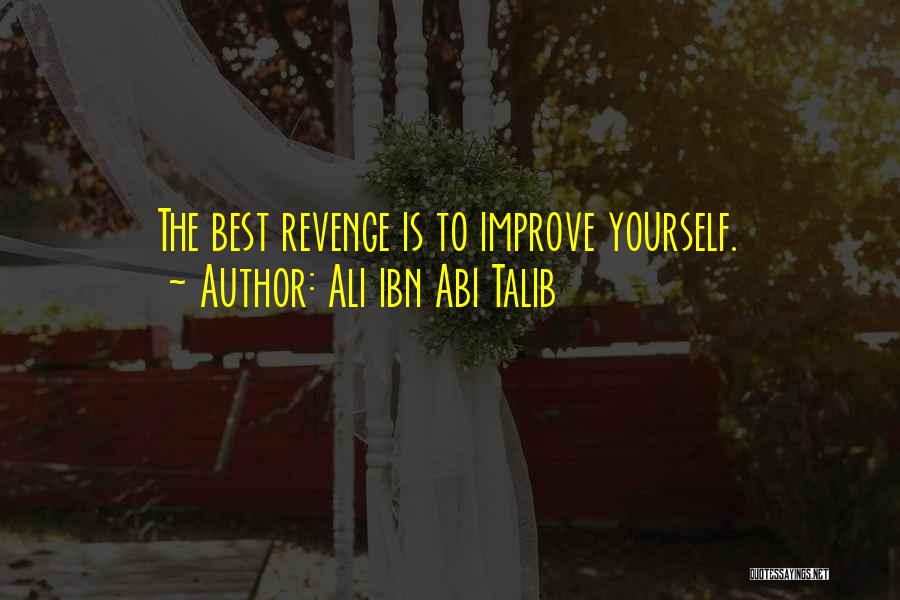 Ali Ibn Abi Talib Quotes: The Best Revenge Is To Improve Yourself.