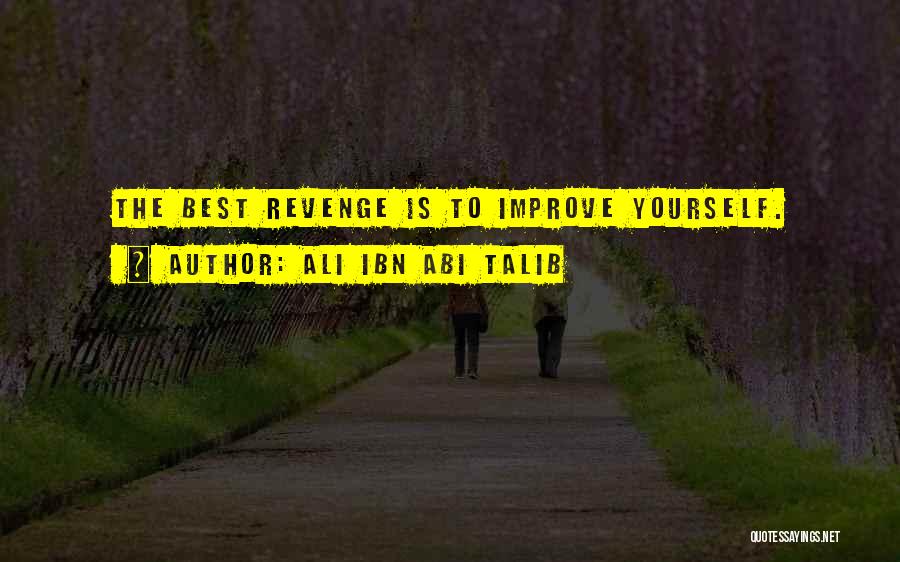 Ali Ibn Abi Talib Quotes: The Best Revenge Is To Improve Yourself.