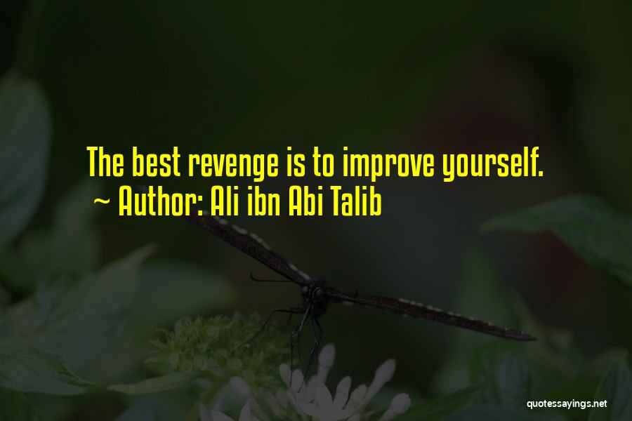 Ali Ibn Abi Talib Quotes: The Best Revenge Is To Improve Yourself.